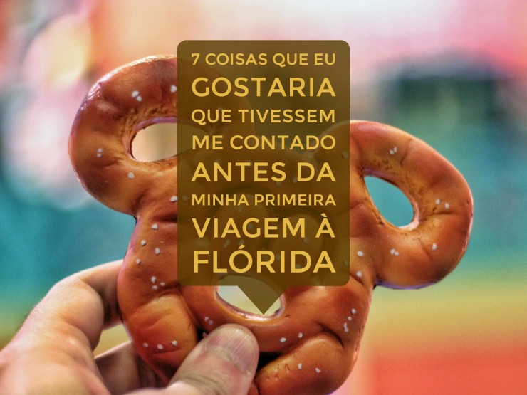 7 coisas que eu gostaria que tivessem me contado antes da minha primeira viagem à Flórida