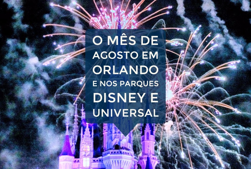 O mês de Agosto em Orlando e nos parques Disney e Universal